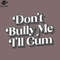 SM2212233001-Dont Bully Me Ill Cum PNG Design.jpg