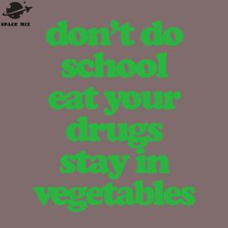 dont do school eat your drugs stay in vegetables  png design