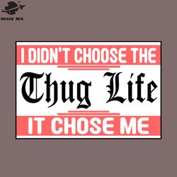 i didnt choose the thug life it chose me png design