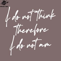 i do ot think therefore i do ot am png design