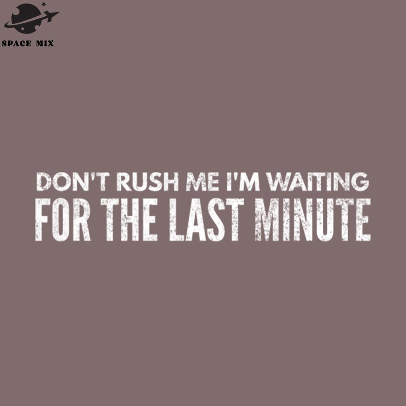 SM2212233028-Dont Rush Me Im Waiting For The Last Minute Funny Sayings PNG Design.jpg