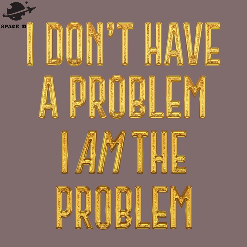 SM2212235029-I Dont Have The roblem I AM The roblem  PNG Design.jpg