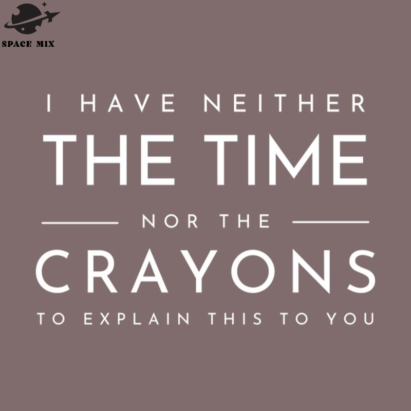SM2212235030-I Dont Have The Time Or The Crayons Funny Sarcasm Quote PNG Design.jpg
