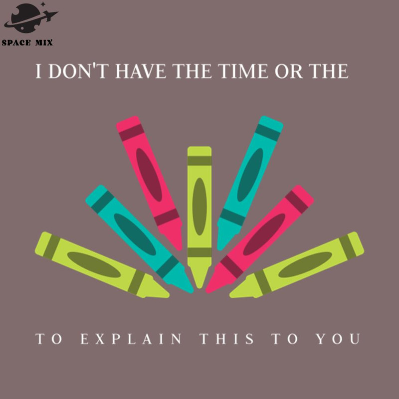 SM2212235031-I Dont Have The Time Or The Crayons To Explain This To You PNG Design.jpg