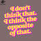 SM2212235046-I dont think that I think the opposite of that  PNG Design.jpg