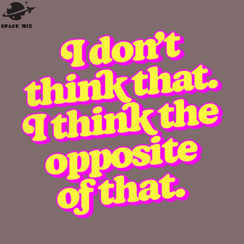 SM2212235046-I dont think that I think the opposite of that  PNG Design.jpg
