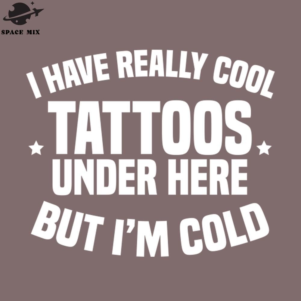SM2212235098-I Have Really Cool Tattoos Under Here But Im Cold PNG Design.jpg