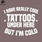 SM2212235098-I Have Really Cool Tattoos Under Here But Im Cold PNG Design.jpg