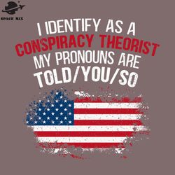 i identify as a conspiracy theorist ronouns are told you so png design