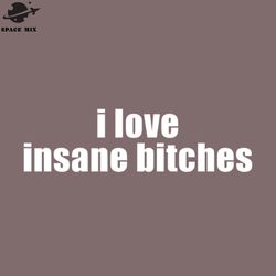 i love insane bitches i am insane funny couples png design