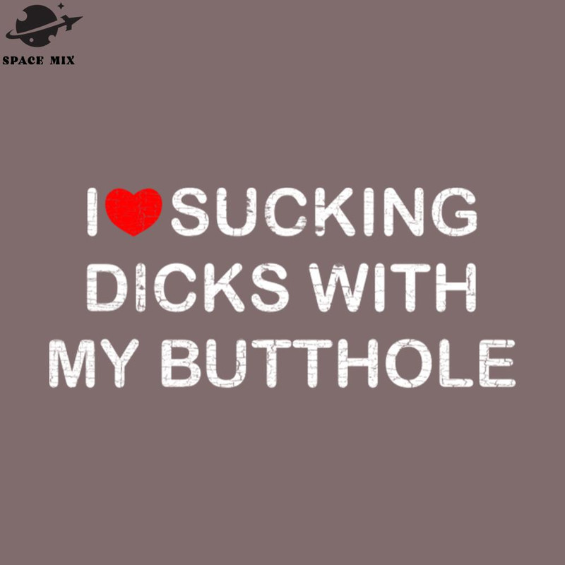 SM2212235189-I Love Sucking Dicks With My Butthole Distressed PNG Design.jpg