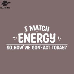 i match energy so how we on act today png design