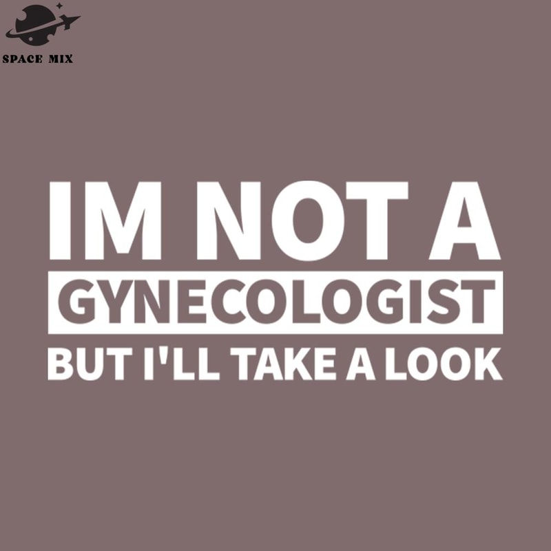 SM2212234203-Funny Im ot ynecologist But Ill Take A Look PNG Design.jpg