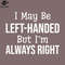 SM2212235205-I May Be LeftHanded But Im Always Right Funny Sayings PNG Design.jpg