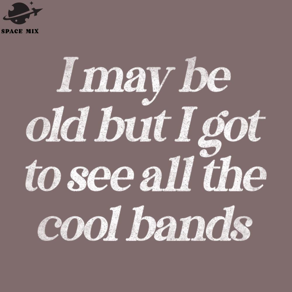 SM2212235206-I May Be Old But I ot To See All The Cool Bands Retro Music Lover PNG Design.jpg