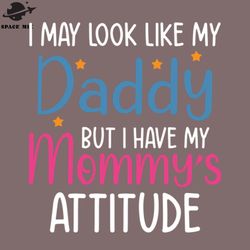 i may look like my daddy but have mommys attitude png design