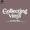 SM2212232217-Collecting Vinyl Is My Life Vinyl Records eek ift PNG Design.jpg