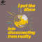 SM2212235246-I put the DISCO into DISCOnecting from reality  PNG Design.jpg