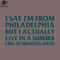 SM2212235277-I Say Im From hiladelphia But I Actually Live In A Suburb Like 45 Minutes Away PNG Design.jpg