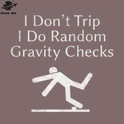 funny sayings i dont trip i do random ravity checks cool png design