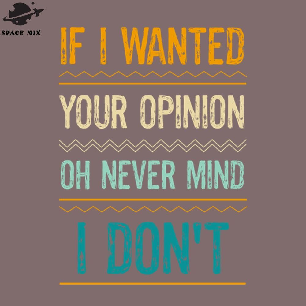 SM2212234285-Funny Sayings If I Wanted Your Opinion Oh ever Mind I Dont PNG Design.jpg