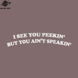 i see you eekin but you aint speakin png design