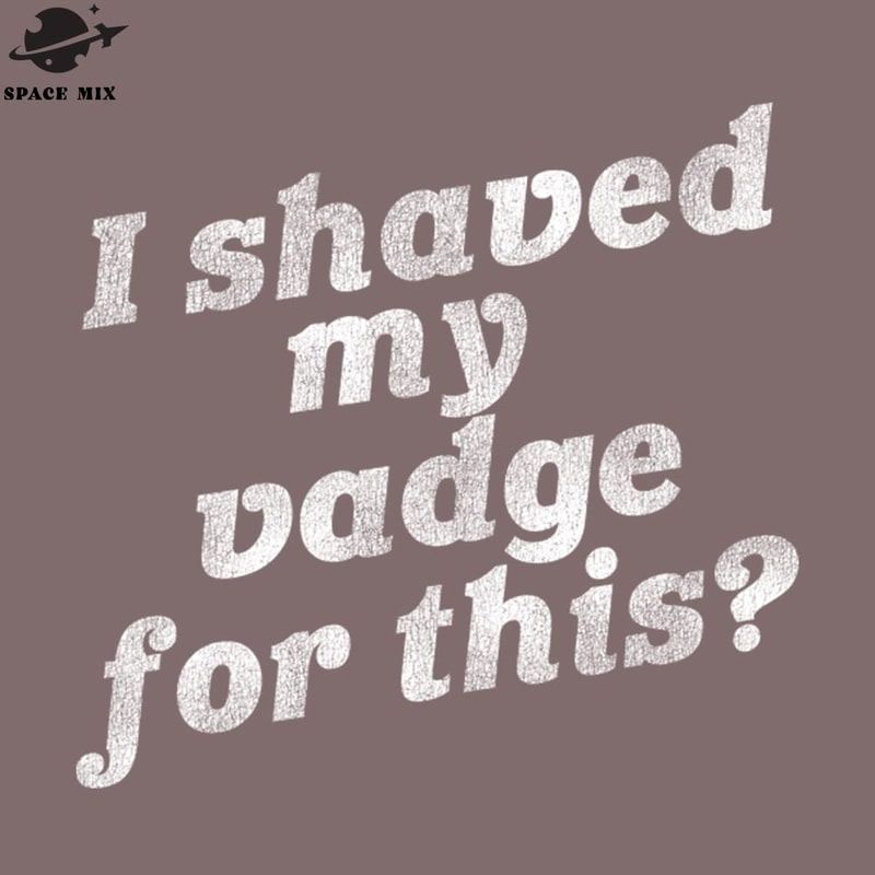 SM2212235293-I Shaved My Vadge For This Funny Adult Humor PNG Design.jpg