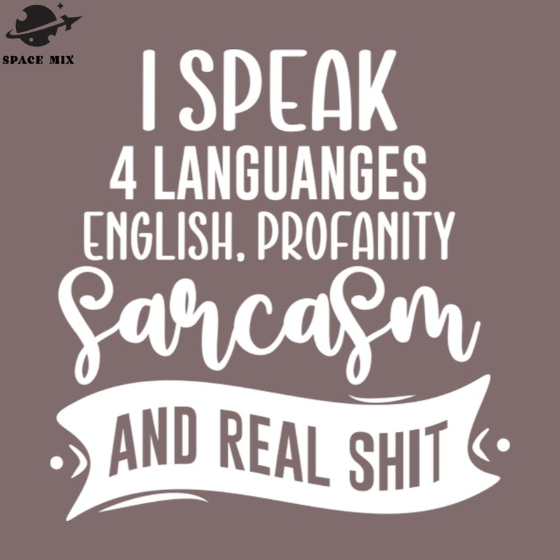 SM2212235298-I Speak 4 Languages English rofanity Sarcasm And Real Shit PNG Design.jpg