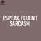 SM2212235299-i speak fluent sarcasm white text PNG Design.jpg