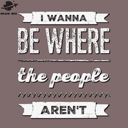 i wanna be where the people arent funny sayings i dont like people png design