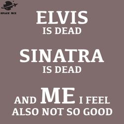 elvis is dead sinatra is dead png design