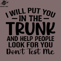 i will ut you in a trunk and help eople look for you stop laying with me funny saying png design
