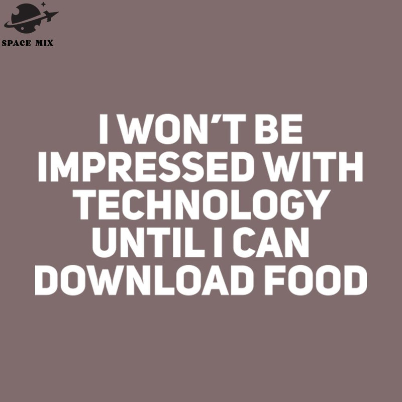 SM2212235392-I Wont be Impressed with Technology Until I Can Download Food PNG Design.jpg