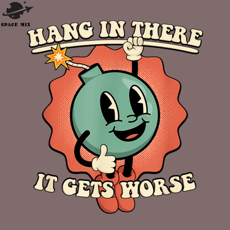 SM2212234417-Hang In There It ets Worse Funny Cartoon Bomb PNG Design.jpg