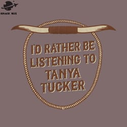 id rather be listening to tanya tucker png design
