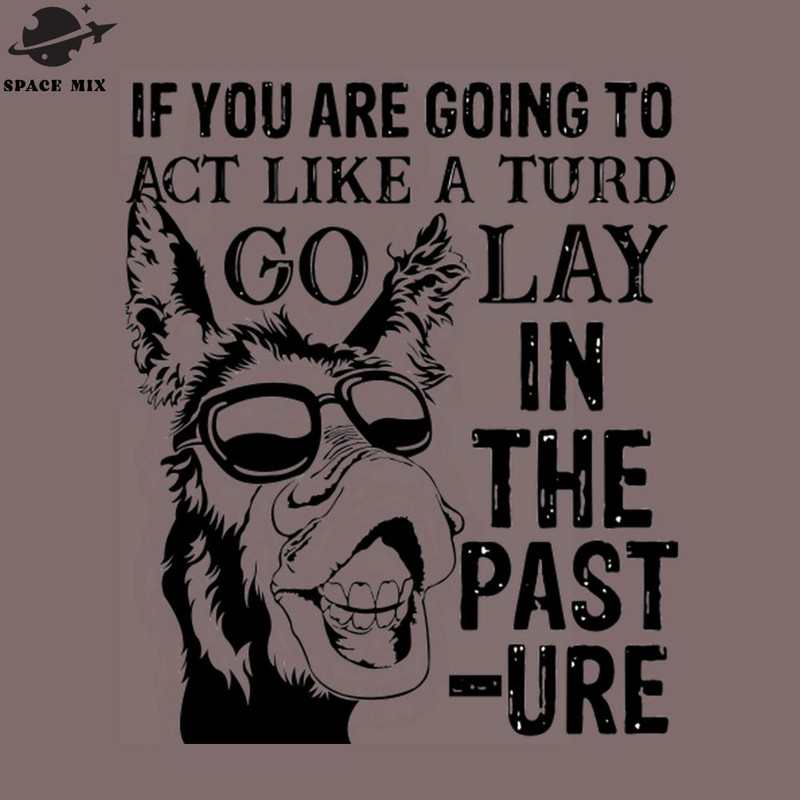 SM2212235498-if you are going to act like a turd go lay in the pasture donkey PNG Design.jpg