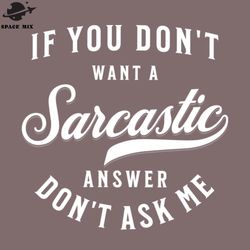 if you dont want a sarcastic answer dont ask me png design