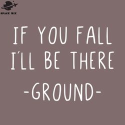 if you fall i will be there ground png design