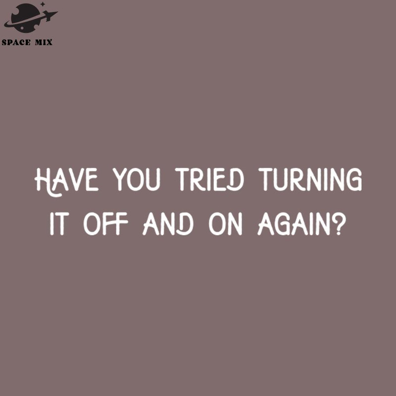 SM2212234504-Have you tried turning it off and on sarcastic PNG Design.jpg