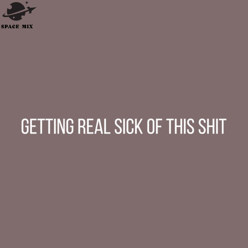 SM2212233569-etting Real Sick Of This Shit PNG Design.jpg