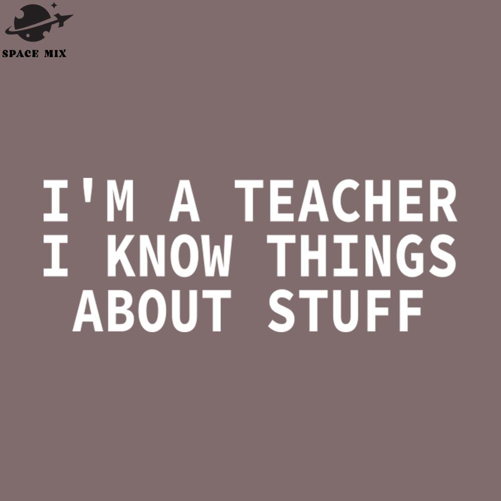 SM2212235583-Im A Teacher I Know Things About Stuff Funny Quote PNG Design.jpg