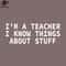 SM2212235583-Im A Teacher I Know Things About Stuff Funny Quote PNG Design.jpg