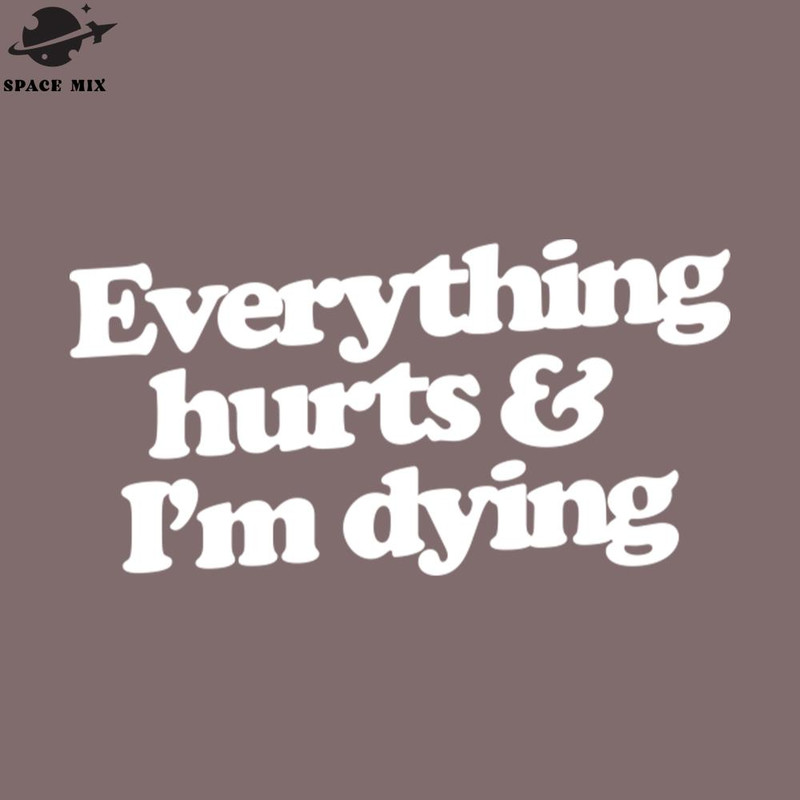 SM2212233621-Everything hurts and Im dying PNG Design.jpg