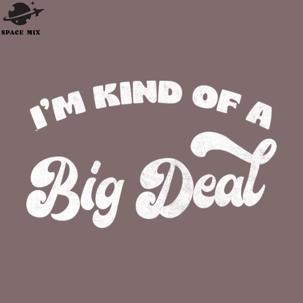 SM2212235625-Im Kind Of A Big Deal PNG Design.jpg