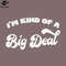 SM2212235625-Im Kind Of A Big Deal PNG Design.jpg