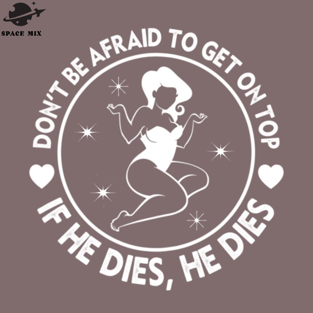 SM2212234623-Hey Big irl Dont Be Afraid To et On Top If He Dies Funny PNG Design.jpg