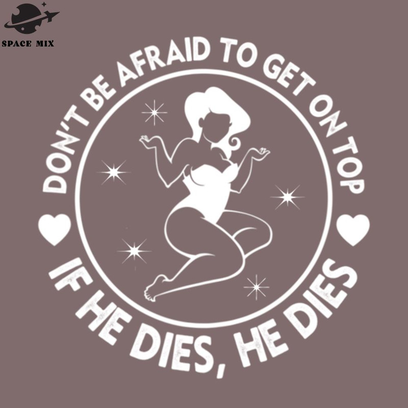 SM2212234623-Hey Big irl Dont Be Afraid To et On Top If He Dies Funny PNG Design.jpg