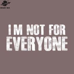 im not for everyone funny sayings png design