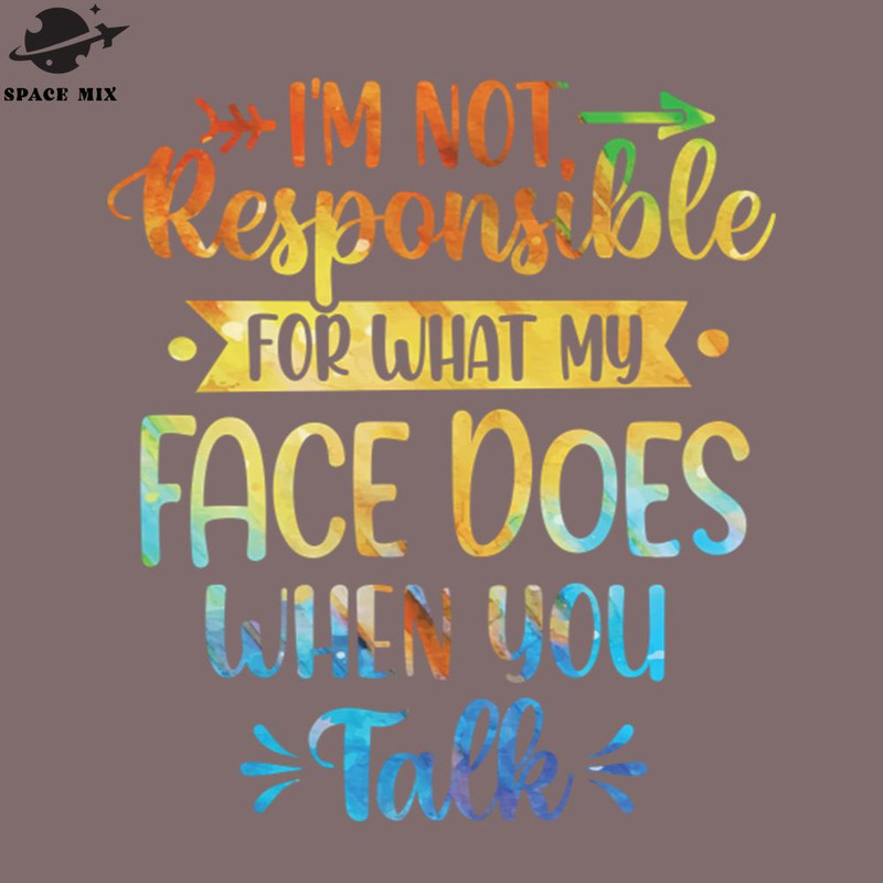 SM2212235668-Im ot Responsible For What My Face Does When You Talk PNG Design.jpg
