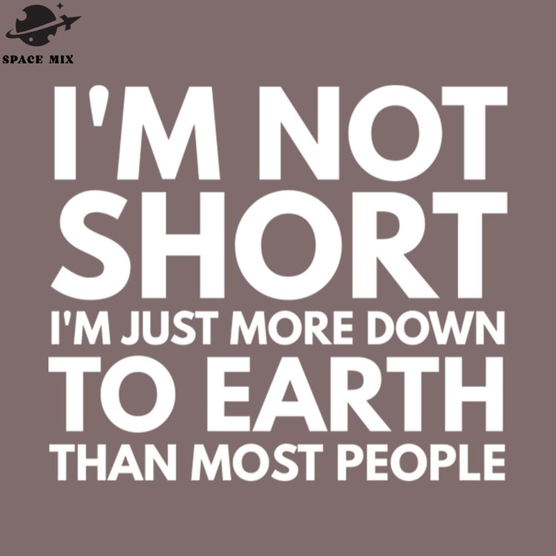 SM2212235670-Im ot Short Im Just More Down To Earth Than Most eople Funny Sayings PNG Design.jpg